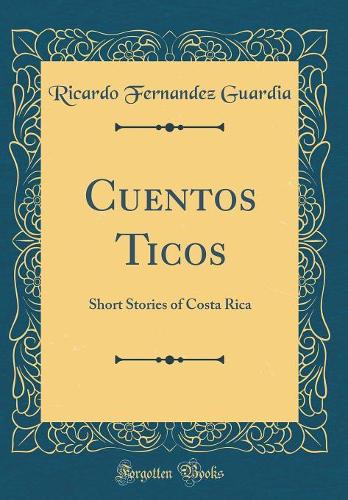 Cuentos Ticos: Short Stories of Costa Rica (Classic Reprint)
