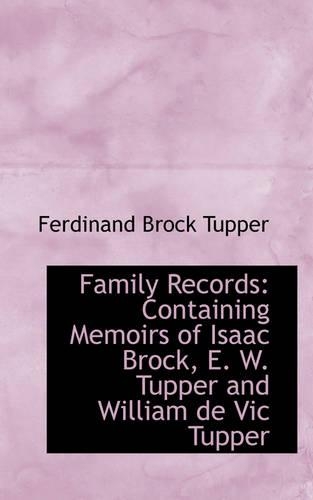 Family Records: Containing Memoirs of Isaac Brock, E. W. Tupper and William de Vic Tupper(English)