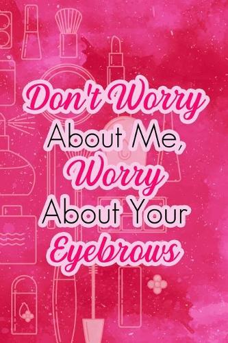 Don't Worry about Me, Worry about Your Eyebrows
