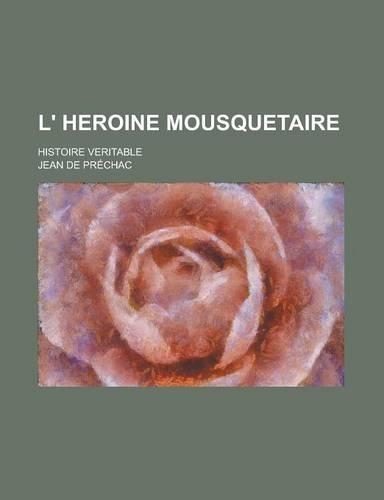 L' Heroine Mousquetaire; Histoire Veritable
