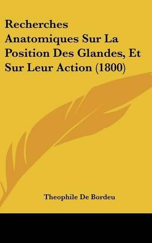 Recherches Anatomiques Sur La Position Des Glandes, Et Sur Leur Action (1800)