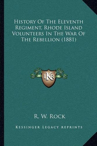 History Of The Eleventh Regiment, Rhode Island Volunteers In The War Of The Rebellion (1881)