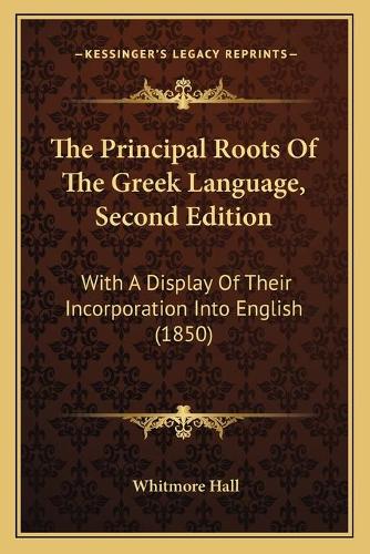 The Principal Roots Of The Greek Language, Second Edition: With A Display Of Their Incorporation Into English (1850)(English)