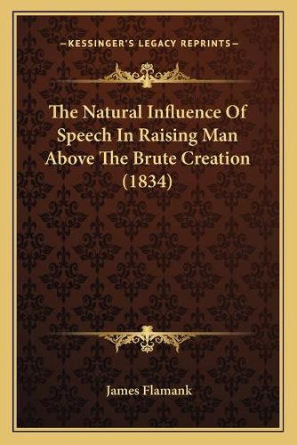 The Natural Influence Of Speech In Raising Man Above The Brute Creation (1834)