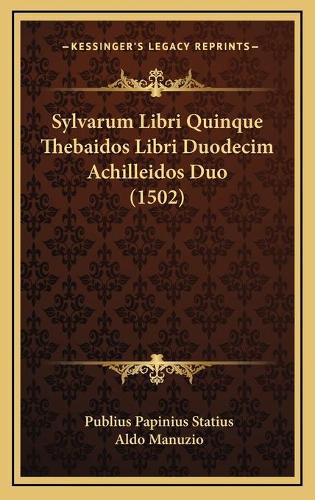 Sylvarum Libri Quinque Thebaidos Libri Duodecim Achilleidos Duo (1502)