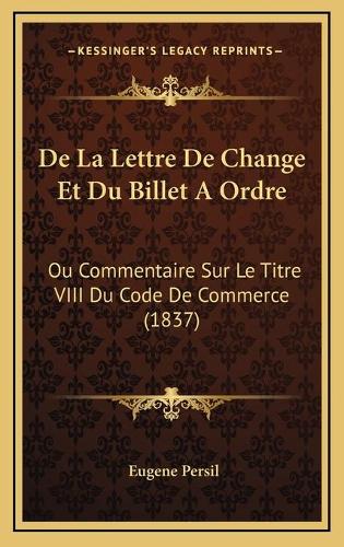De La Lettre De Change Et Du Billet A Ordre: Ou Commentaire Sur Le Titre VIII Du Code De Commerce (1837)(French)