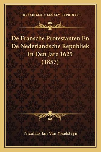 De Fransche Protestanten En De Nederlandsche Republiek In Den Jare 1625 (1857): (Chinese)