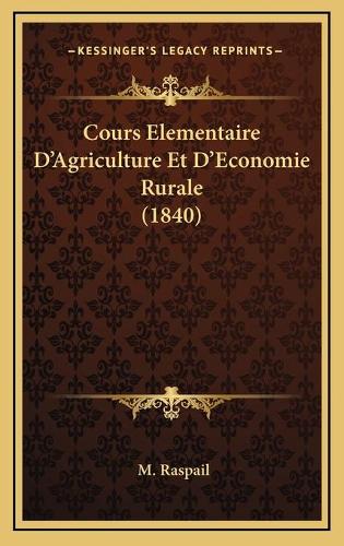 Cours Elementaire D'Agriculture Et D'Economie Rurale (1840): (French)