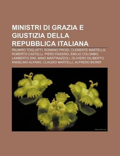 Ministri Di Grazia E Giustizia Della Repubblica Italiana: Palmiro Togliatti, Romano Prodi, Clemente Mastella, Roberto Castelli, Piero Fassino(Italian)