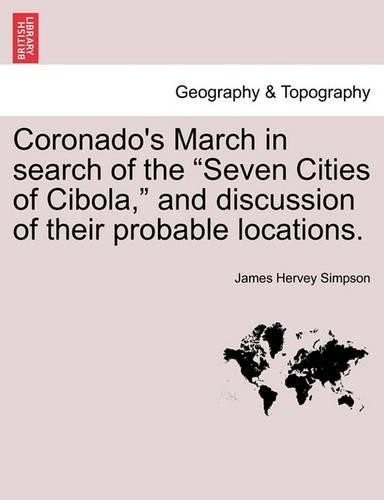 Coronado's March in Search of the Seven Cities of Cibola, and Discussion of Their Probable Locations.