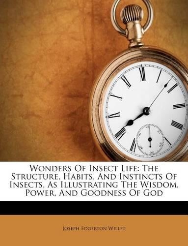 Wonders of Insect Life: The Structure, Habits, and Instincts of Insects, as Illustrating the Wisdom, Power, and Goodness of God