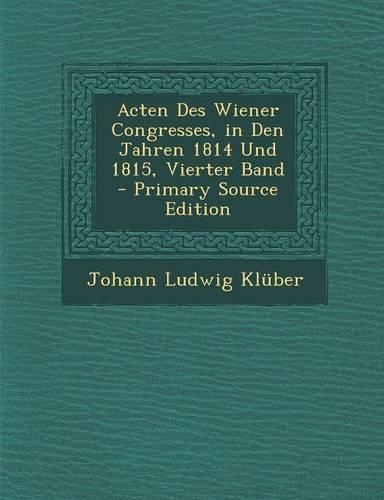 Acten Des Wiener Congresses, in Den Jahren 1814 Und 1815, Vierter Band: (German)