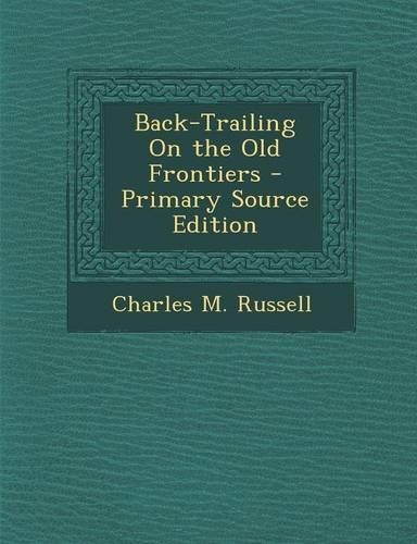 Back-Trailing on the Old Frontiers - Primary Source Edition: (English)