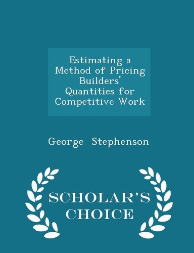 Estimating a Method of Pricing Builders' Quantities for Competitive Work - Scholar's Choice Edition