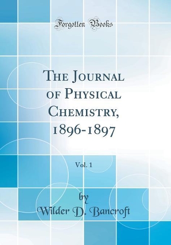 The Journal of Physical Chemistry, 1896-1897, Vol. 1 (Classic Reprint)