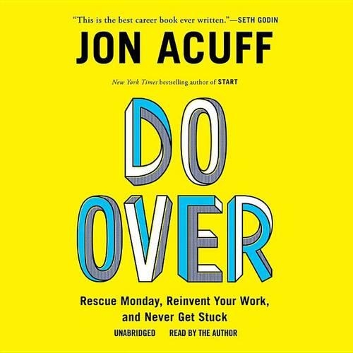 Do Over: Rescue Monday, Reinvent Your Work, and Never Get Stuck