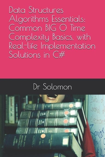 Data Structures Algorithms Essentials: Common BIG O Time Complexity Basics, with Real-life Implementation Solutions in C#(1 Essential Data Structures Algorithms)