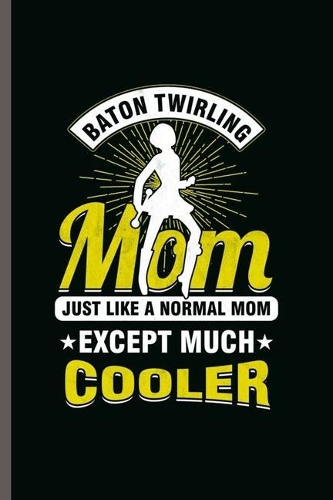 Baton Twirling Mom: Cool Twirler Design motivational Sayings Blank Journal For Mother baton twirler Gift (6"x9") Lined Notebook to write in