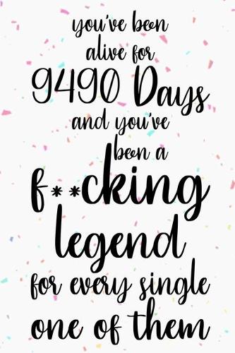 You've been alive for 9490 days and you've been a fucking legend for every single one of them: Happy 26th Birthday Lined Journal Gifts. Funny Birthday Lined Journal Gifts for 26 Years Old Men and Women. Funny 26 Years Old Lined Journal Gifts.