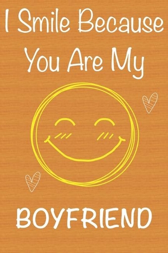I Smile Because You Are My Boyfriend: Gift Book For Boyfriend, Christmas Gift Book, Birthday Gifts For Boyfriend, Men's Day Gifts, Valentine's Day Gifts, Memory Journal & Beautifull line
