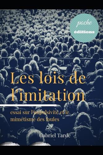 Les lois de l'imitation: essai sur l'impulsivité et le mimétisme des foules