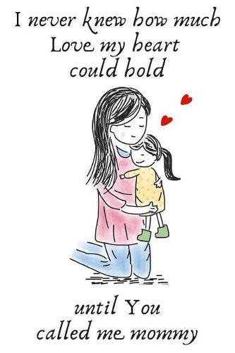 I Never Knew How Much Love My Heart Could Hold Until You Called Me Mommy