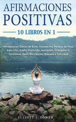 Afirmaciones Positivas: 10 Libros En 1: Afirmaciones Diarias de Éxito, Autoestima, Pérdida de Peso, Adicción, Sueño Profundo, Ansiedad, Inteligencia, Confianza, Sexo, Narci