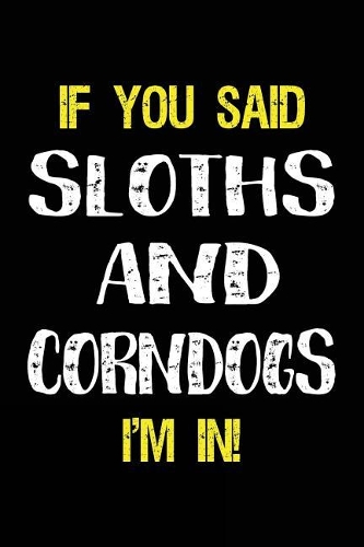 If You Said Sloths and Corndogs I'm in