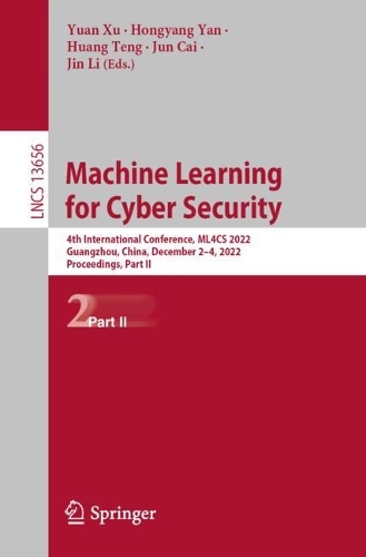 Machine Learning for Cyber Security: 4th International Conference, ML4CS 2022, Guangzhou, China, December 2–4, 2022, Proceedings, Part II(13656 Lecture Notes in Computer Science)