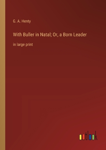 With Buller in Natal; Or, a Born Leader: in large print