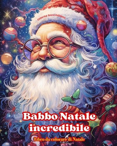 Babbo Natale incredibile - Libro da colorare di Natale - Incantevoli disegni invernali e di Babbo Natale da apprezzare: Un libro ideale per trascorrere il Natale più piacevole della vostra vita