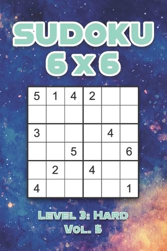 Sudoku 6 x 6 Level 3: Hard Vol. 5: Play Sudoku 6x6 Grid With Solutions Hard Level Volumes 1-40 Sudoku Cross Sums Variation Travel Paper Logic Games Solve Japanese Number 