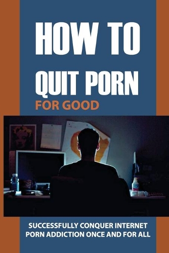 How To Quit Porn For Good