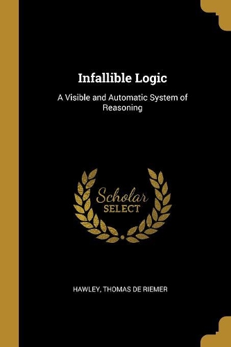 Infallible Logic: A Visible and Automatic System of Reasoning