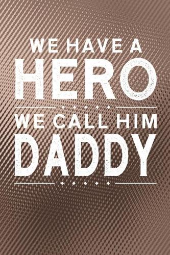 We Have A Hero We Call Him Daddy