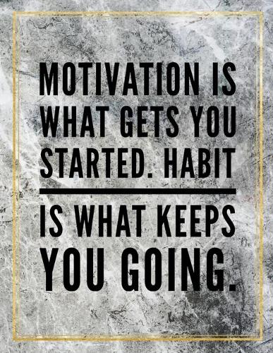 Motivation is what gets you started. Habit is what keeps you going.