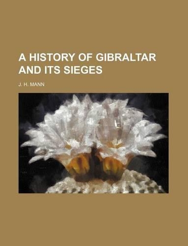 A History of Gibraltar and Its Sieges: (English)