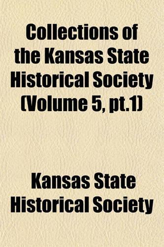 Collections of the Kansas State Historical Society (Volume 5, PT.1)