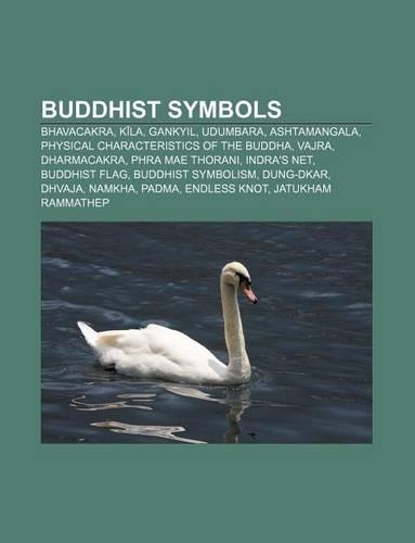 Buddhist Symbols: Bhavacakra, K La, Gankyil, Udumbara, Ashtamangala, Physical Characteristics of the Buddha, Vajra, Dharmacakra(English)