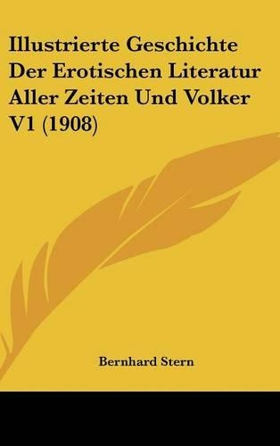 Illustrierte Geschichte Der Erotischen Literatur Aller Zeiten Und Volker V1 (1908): (German)