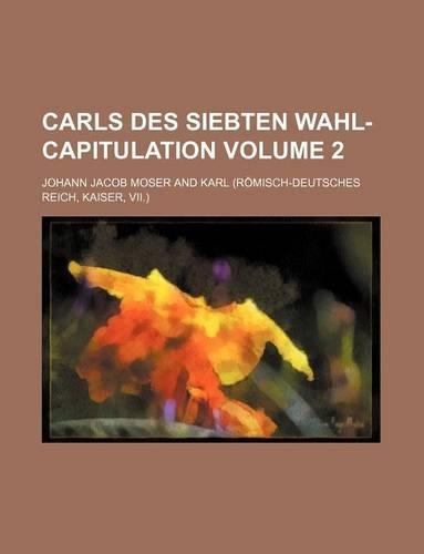 Carls Des Siebten Wahl-Capitulation Volume 2: (English)