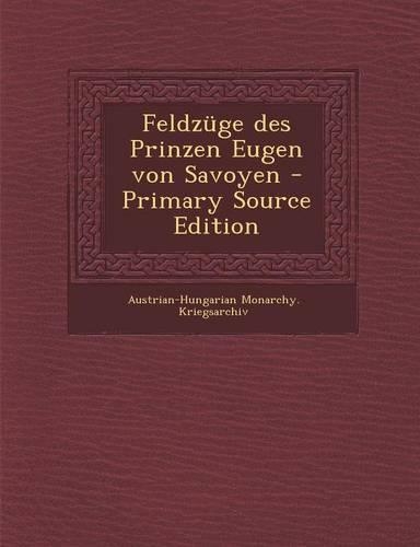 Feldzuge Des Prinzen Eugen Von Savoyen - Primary Source Edition