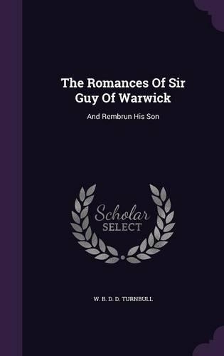 The Romances Of Sir Guy Of Warwick: And Rembrun His Son(English)