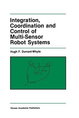 Integration, Coordination and Control of Multi-Sensor Robot Systems: (36 The Springer International Series in Engineering and Computer Science)