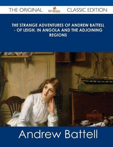 The Strange Adventures of Andrew Battell - Of Leigh, in Angola and the Adjoining Regions - The Original Classic Edition