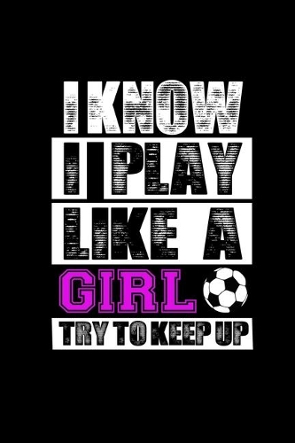 I know I play like a Girl try to keep up