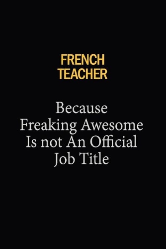 French Teacher Because Freaking Awesome Is Not An Official Job Title