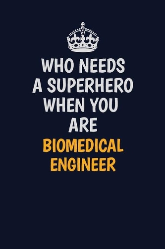 Who Needs A Superhero When You Are biomedical engineer