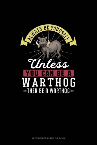 Always Be Yourself Unless You Can Be A Warthog Then Be A Warthog