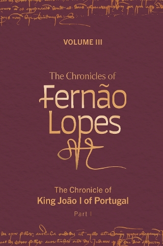 The Chronicles of Fernão Lopes: Volume 3. The Chronicle of King João I of Portugal, Part I(Textos B)